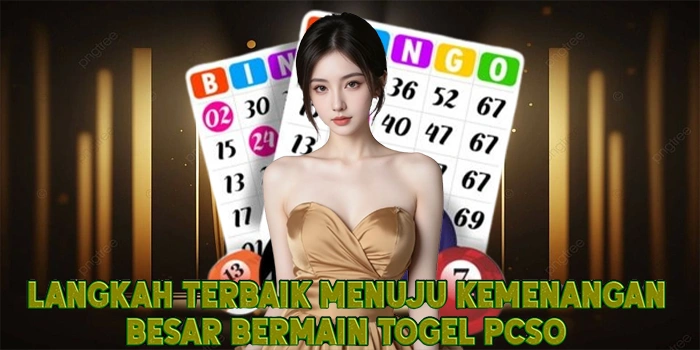 Langkah Terbaik Menuju Kemenangan Besar Bermain Togel PCSO