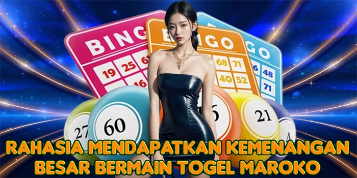 Rahasia Mendapatkan Kemenangan Besar Bermain Togel Maroko