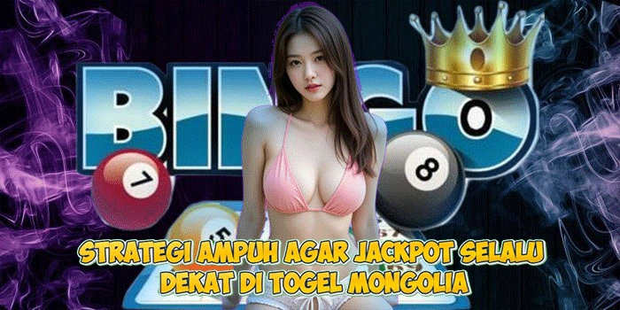 Strategi Ampuh Agar Jackpot Selalu Dekat di Togel Mongolia
