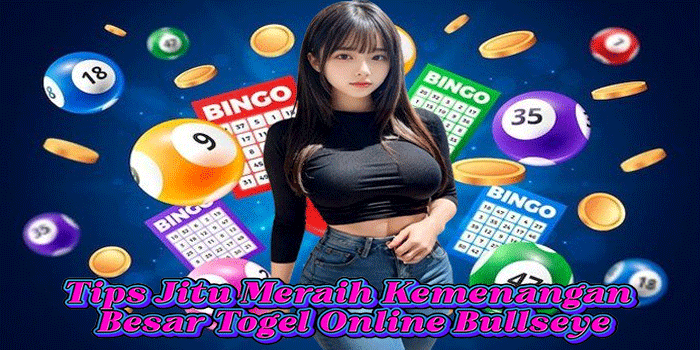 Tips Jitu Meraih Kemenangan Besar Togel Online Bullseye
