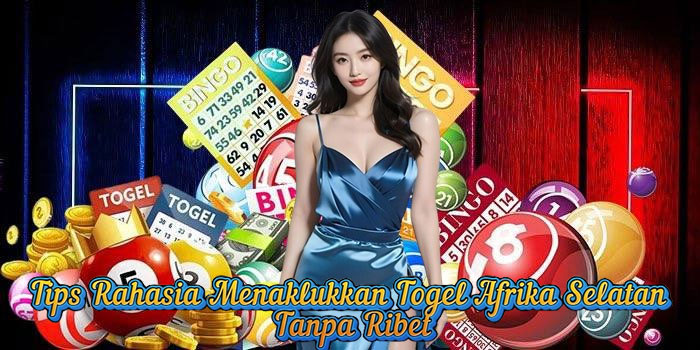 Tips Rahasia Menaklukkan Togel Afrika Selatan Tanpa Ribet