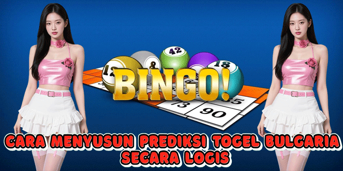 Cara Menyusun Prediksi Togel Bulgaria Secara Logis