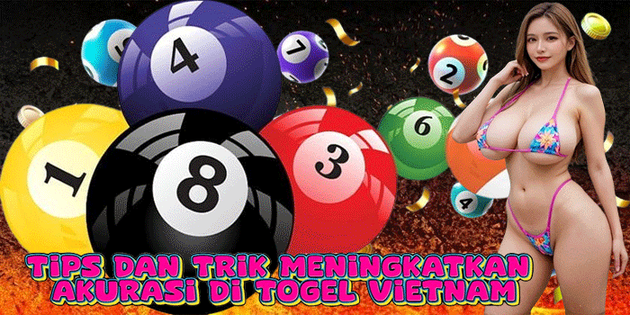 Tips Dan Trik Meningkatkan Akurasi Di Togel Vietnam